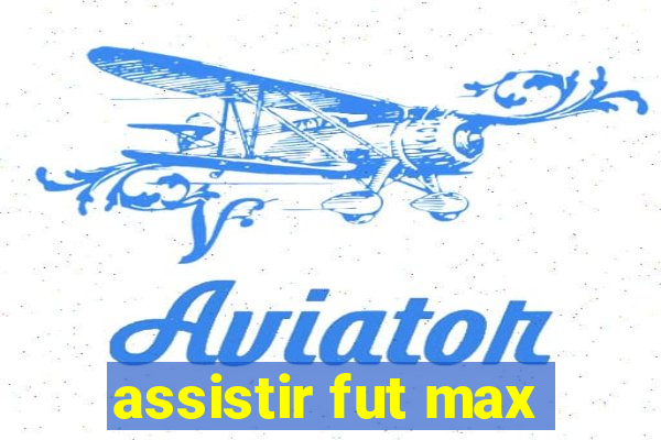 assistir fut max